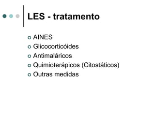 LES - tratamento
 AINES
 Glicocorticóides
 Antimaláricos
 Quimioterápicos (Citostáticos)
 Outras medidas
 