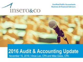 2016 Audit & Accounting Update
November 15, 2016 | Vince Leo, CPA and Mike Giess, CPA
 
