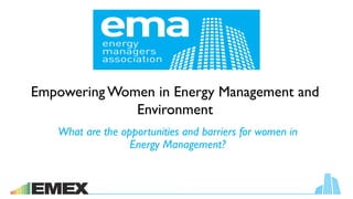 Empowering Women in Energy Management and
Environment
What are the opportunities and barriers for women in
Energy Management?
 