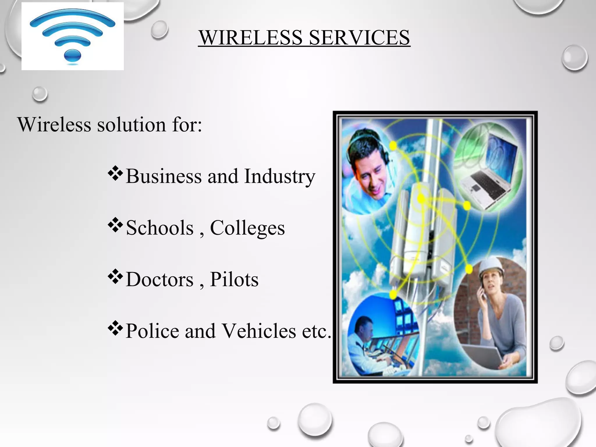 Wireless solution for:
Business and Industry
Schools , Colleges
Doctors , Pilots
Police and Vehicles etc.
WIRELESS SERVICES
 