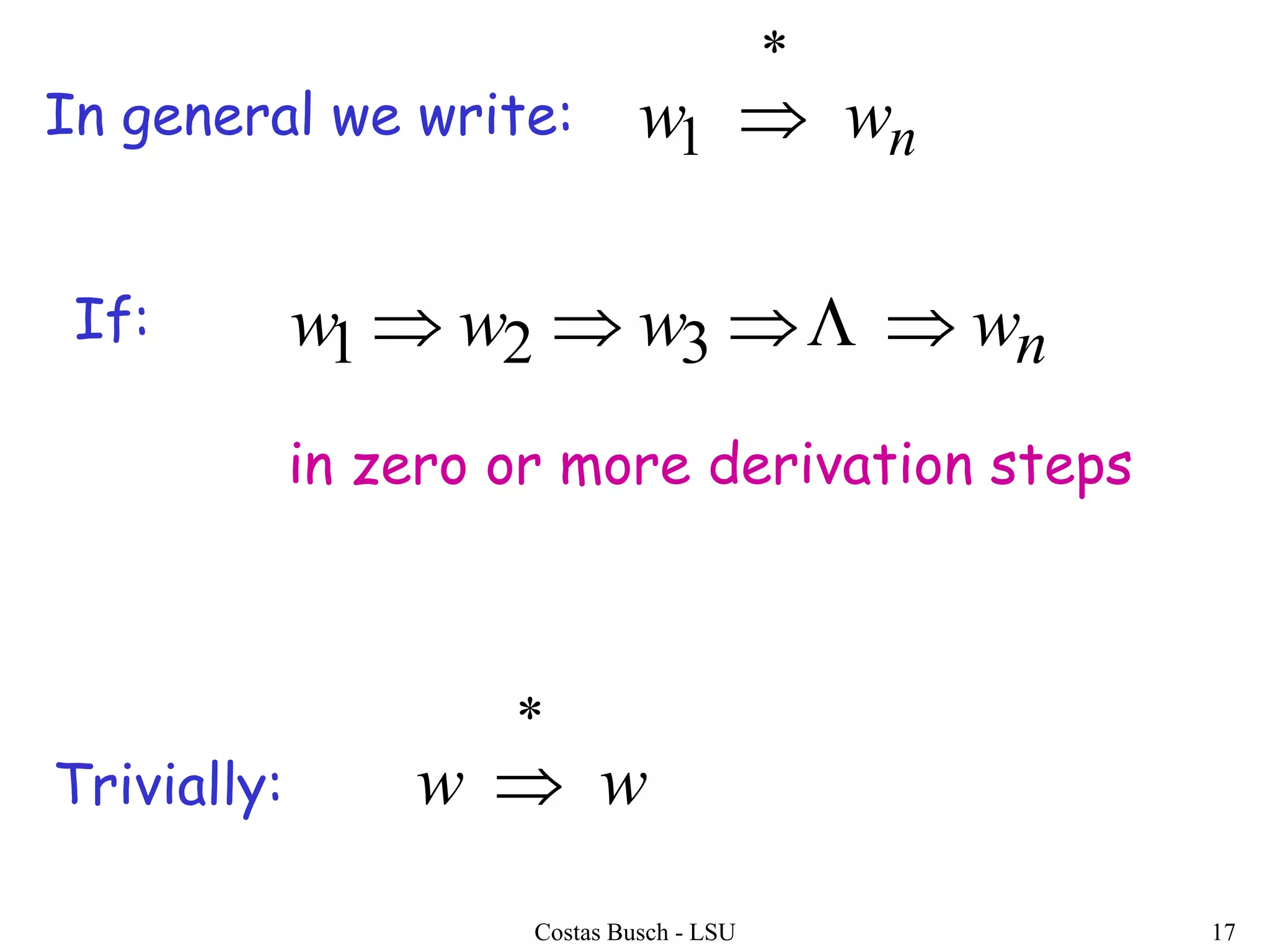 Costas Busch - LSU 17
nww
*
1 
nwwww  321
in zero or more derivation steps
In general we write:
If:
ww
*
Trivially:
 