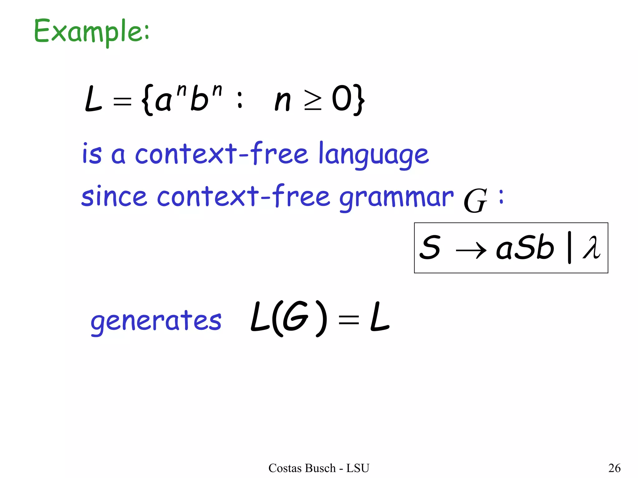 Costas Busch - LSU 26
since context-free grammar :
}0:{  nbaL nn
G
Example:
is a context-free language
generates LGL )(
|aSbS 
 