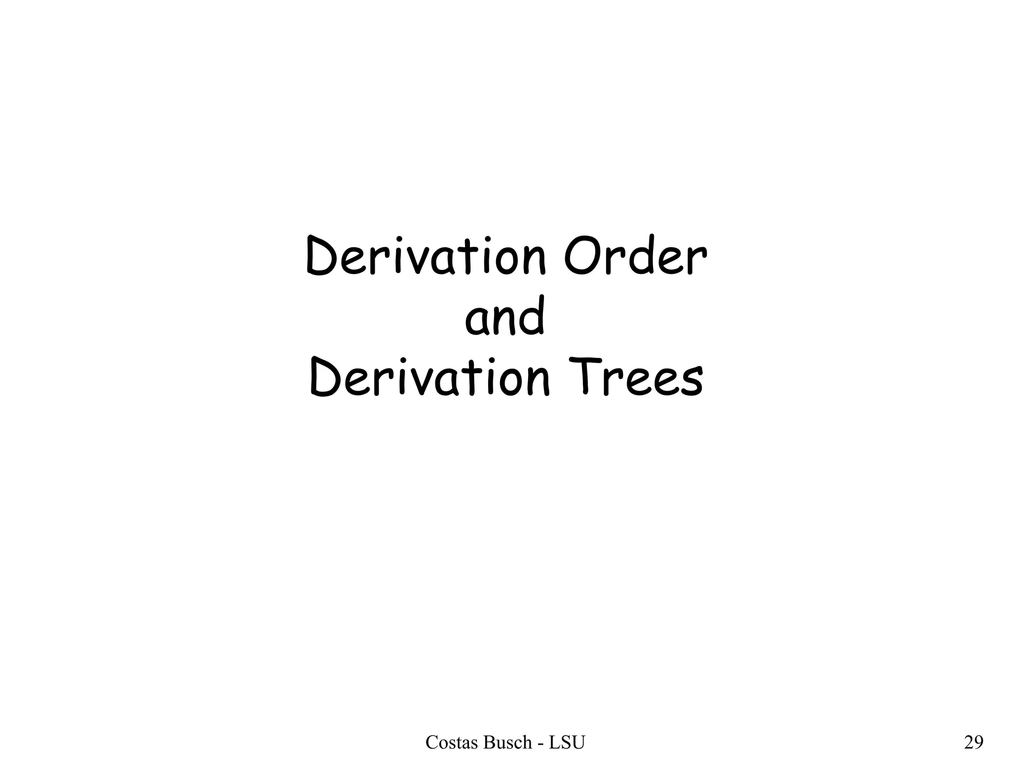 Costas Busch - LSU 29
Derivation Order
and
Derivation Trees
 