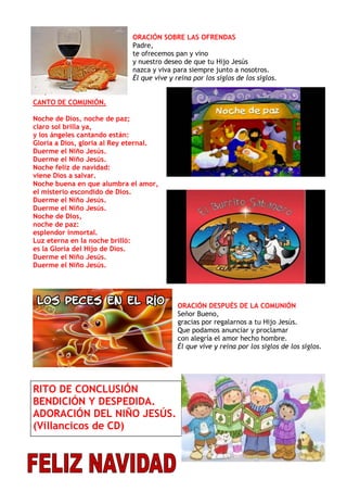 ORACIÓN SOBRE LAS OFRENDAS
Padre,
te ofrecemos pan y vino
y nuestro deseo de que tu Hijo Jesús
nazca y viva para siempre j...