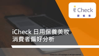iCheck 日用保養美妝
消費者偏好分析
iCheck Co. LTD copyright (c) All right reserved.
 