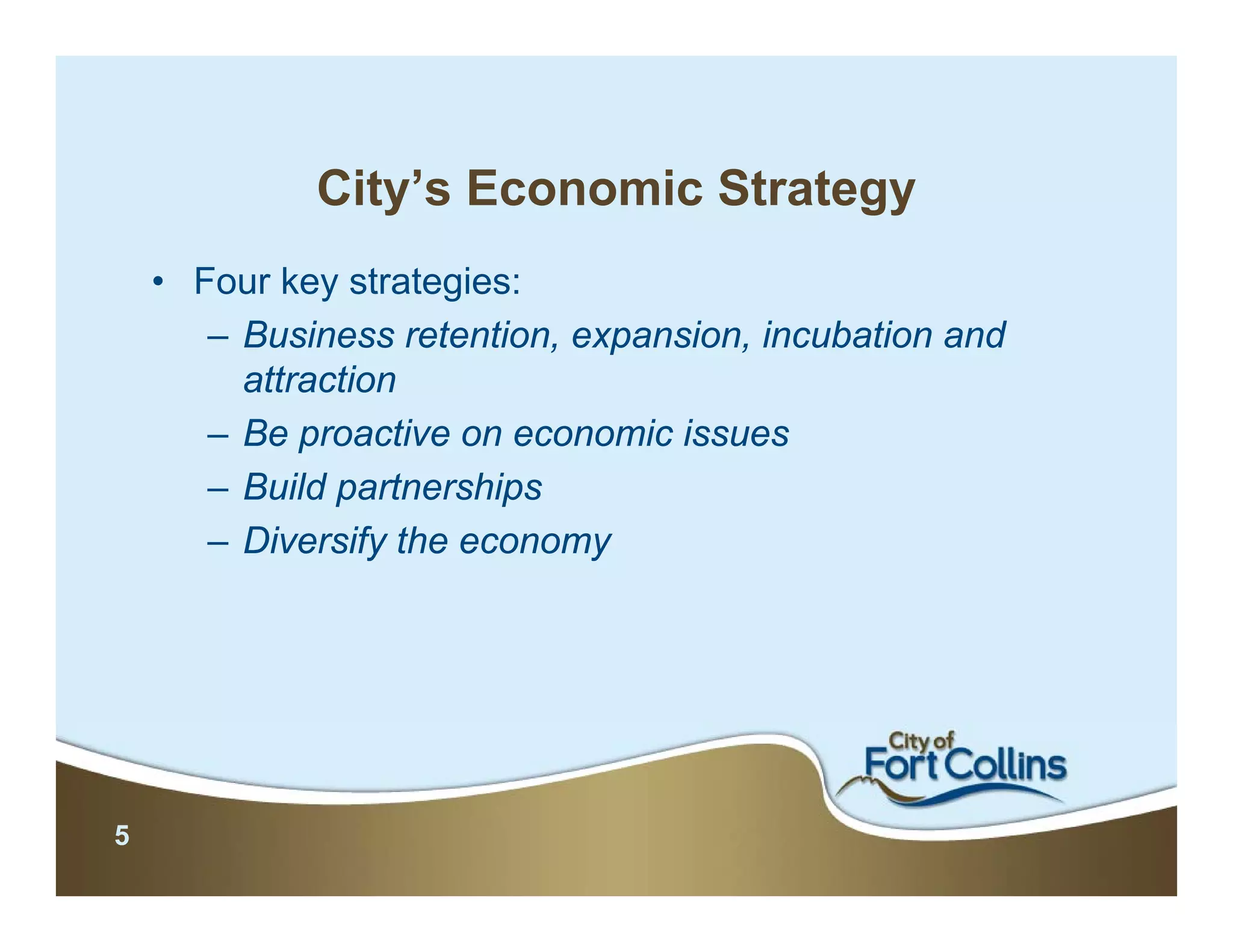City’s Economic Strategy
    • Four key strategies:
       – Business retention, expansion, incubation and
         attraction
       – Be proactive on economic issues
       – Build partnerships
       – Diversify the economy




5
 