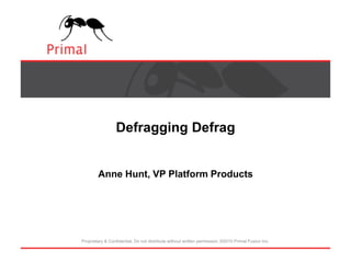 Defragging DefragAnne Hunt, VP Platform Products 