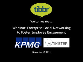Welcomes You….

Webinar: Enterprise Social Networking
  to Foster Employee Engagement




            November 17, 2011
 
