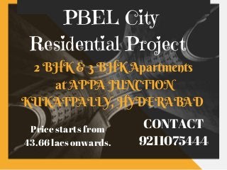 PBEL City
Residential Project
2 BHK & 3 BHK Apartments
at APPA JUNCTION
KUKATPALLY, HYDERABAD
CONTACT
9211075444
Price starts from
43.66 lacs onwards.
 