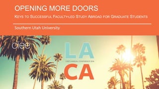 OPENING MORE DOORS
KEYS TO SUCCESSFUL FACULTY-LED STUDY ABROAD FOR GRADUATE STUDENTS
Southern Utah University
 