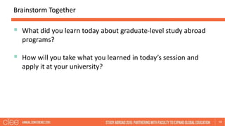 Brainstorm Together
18
 What did you learn today about graduate-level study abroad
programs?
 How will you take what you...
