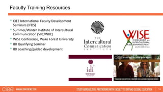 Faculty Training Resources
14
 CIEE International Faculty Development
Seminars (IFDS)
 Summer/Winter Institute of Interc...