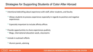Strategies for Supporting Students of Color After Abroad
20
 Intentional debriefing about experience with staff, other st...