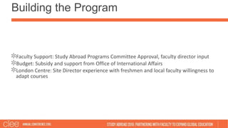 Building the Program
Faculty Support: Study Abroad Programs Committee Approval, faculty director input
Budget: Subsidy and...