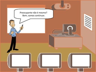 Preocupante não é mesmo?
Bem, vamos continuar.
 