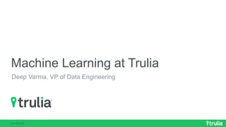 Machine Learning at Trulia
Deep Varma, VP of Data Engineering
 