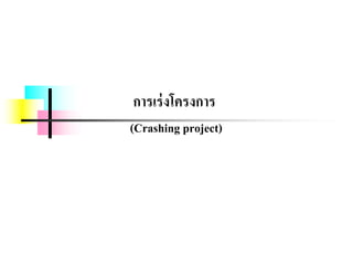 การเร่งโครงการ
(Crashing project)
 
