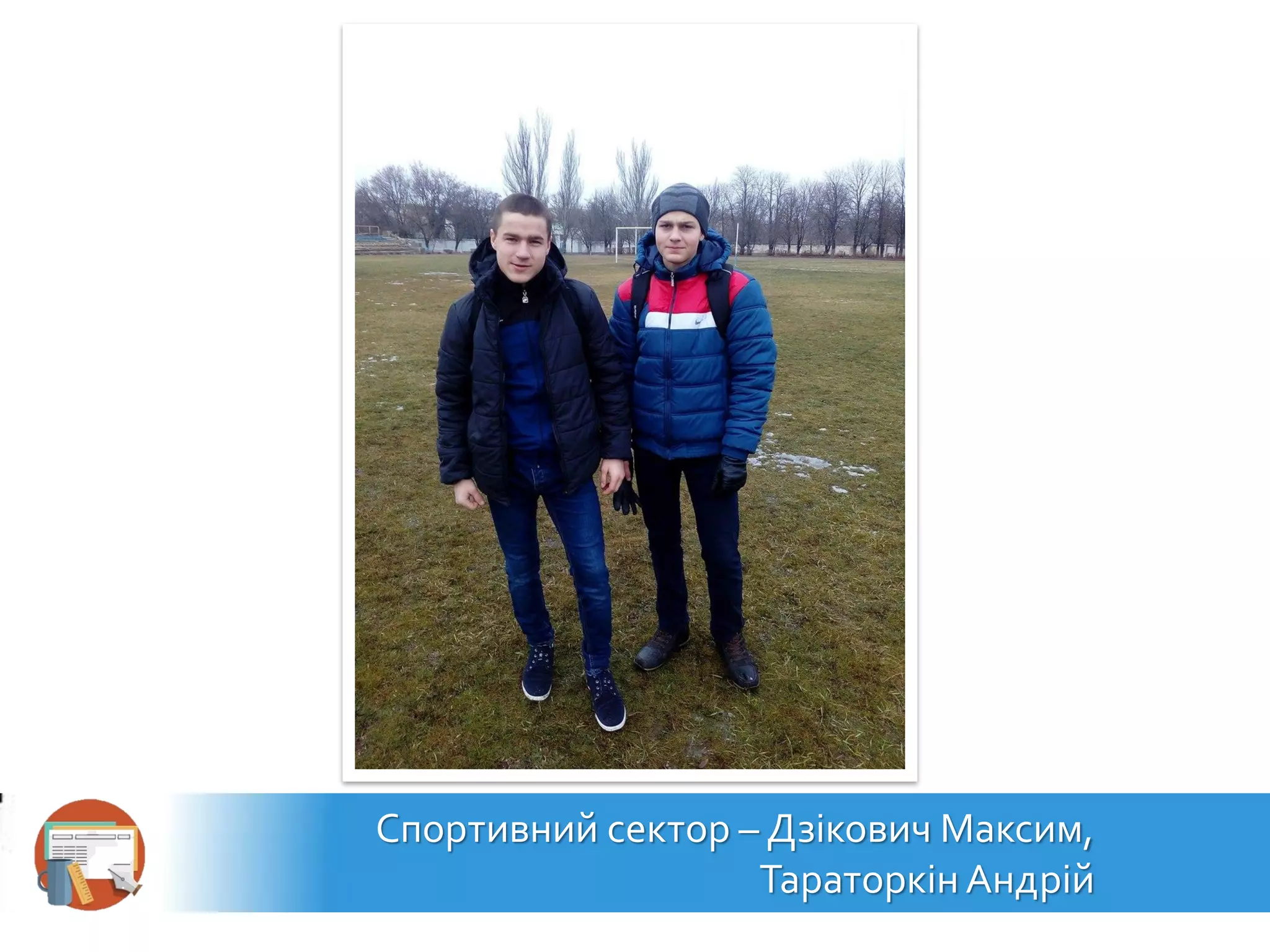 Спортивний сектор – Дзікович Максим,
Тараторкін Андрій
 