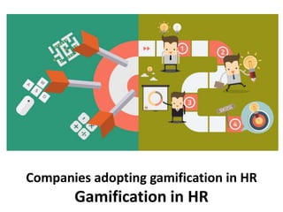 Companies adopting gamification in HR
Gamification in HR
 