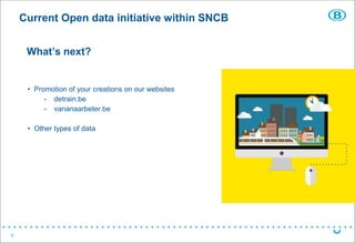 66
What’s next?
• Promotion of your creations on our websites
- detrain.be
- vananaarbeter.be
• Other types of data
Current Open data initiative within SNCB
 