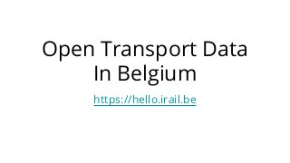 Open Transport Data
In Belgium
https://hello.irail.be
 