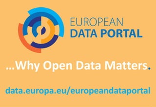 …Why Open Data Matters.
data.europa.eu/europeandataportal
 