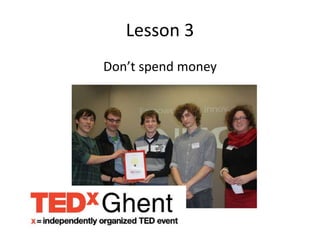 Lesson 3
Don’t spend money
 