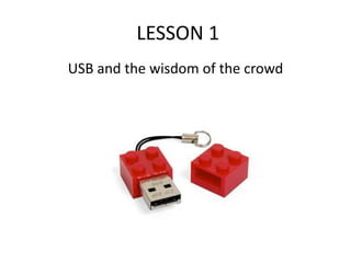 LESSON 1
USB and the wisdom of the crowd
 
