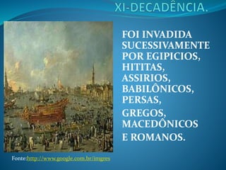 FOI INVADIDA
SUCESSIVAMENTE
POR EGIPICIOS,
HITITAS,
ASSIRIOS,
BABILÔNICOS,
PERSAS,
GREGOS,
MACEDÔNICOS
E ROMANOS.
Fonte:http://www.google.com.br/imgres
 