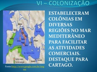 ESTABELECERAM
COLÔNIAS EM
DIVERSAS
REGIÕES NO MAR
MEDITERÂNEO
PARA FACILITAR
AS ATIVIDADES
COMERCIAIS.
DESTAQUE PARA
CARTAGO.Fonte:http://www.google.com.br/img
res
 