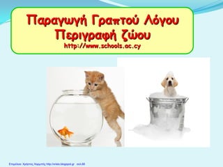Παραγωγή Γραπτού Λόγου
Περιγραφή ζώου
http://www.schools.ac.cy
Επιμέλεια: Χρήστος Χαρμπής http://xristx.blogspot.gr σελ.68
 