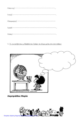 (έπαινος) ………………………………………………………………..
(ευχή) …………………………………………………………………….
(θαυμασμός) ……………………………………………………………
(χαρά) ……………………………………………………………………..
(λύπη) …………………………………………………………………….
4. Τι να σκέφτεται η Μαφάλντα; Γράψε τα λόγια μέσα στο συννεφάκι:
Λαµπριάδου Μαρία
Επιμέλεια: Χρήστος Χαρμπής http://xristx.blogspot.gr σελ.13
 