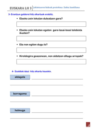 EUSKARA LH 3 Jakintzaren bideak proiektua Zubia Santillana
2
3- Erantzun galderei hitz elkartuak erabiliz.
 Etxeko zein l...