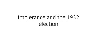 Intolerance and the 1932
election
 