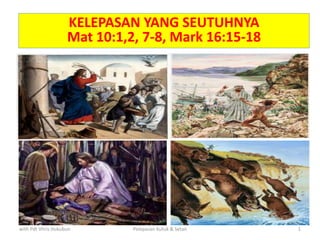 with Pdt Vhris Hukubun Pelepasan Kutuk & Setan 1
KELEPASAN YANG SEUTUHNYA
Mat 10:1,2, 7-8, Mark 16:15-18
 