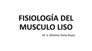 FISIOLOGÍA DEL
MUSCULO LISO
M. V. Wilelmo Tocto Reyes
 