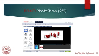 ROXIO PhotoShow (2/2)
Καζδαρίδης Γεώργιος 11
 