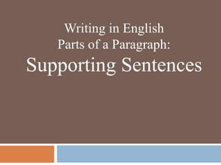 Writing in English
Parts of a Paragraph:
Supporting Sentences
 
