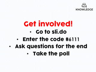 Get involved!
• Go to sli.do
• Enter the code #6111
• Ask questions for the end
• Take the poll
 