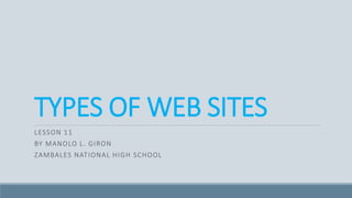 TYPES OF WEB SITES
LESSON 11
BY MANOLO L. GIRON
ZAMBALES NATIONAL HIGH SCHOOL
 