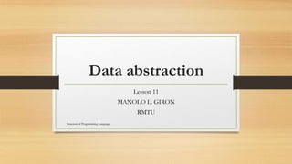 Data abstraction
Lesson 11
MANOLO L. GIRON
RMTU
Structure of Programming Language
 