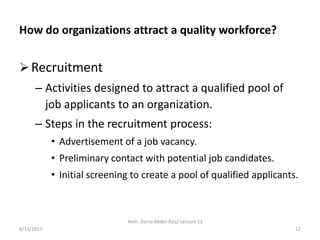 Arch. Dania Abdel-Aziz/ Lecture 11
12
How do organizations attract a quality workforce?
Recruitment
– Activities designed...