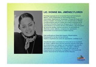 LIC. IVONNE MA. JIMÉNEZ FLORESLIC. IVONNE MA. JIMÉNEZ FLORES
Psicóloga egresada de la Universidad Nacional Autónoma de
Méx...