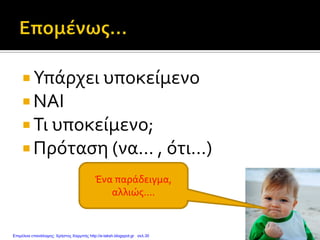  Υπάρχει υποκείμενο
 ΝΑΙ
 Τι υποκείμενο;
 Πρόταση (να... , ότι...)
Ένα παράδειγμα,
αλλιώς....
Επιμέλεια επανάληψης: Χρήστος Χαρμπής http://e-taksh.blogspot.gr σελ.30
 