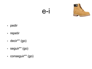 e-i
• pedir
• repetir
• decir** (go)
• seguir** (go)
• conseguir** (go)
 