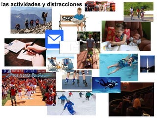 las actividades y distracciones
 