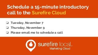 Schedule a 15-minute introductory
call to the Surefire Cloud
❏ Tuesday, November 7
❏ Thursday, November 9
❏ Please email m...