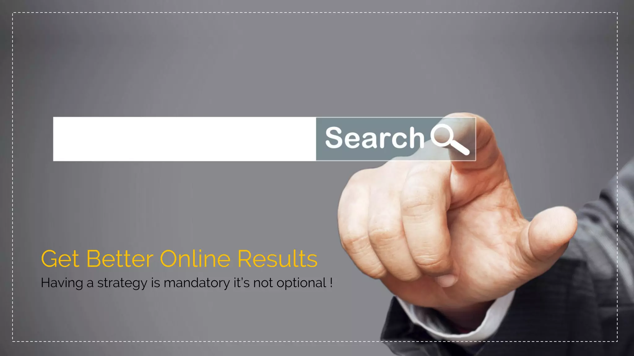 Get Better Online Results
Having a strategy is mandatory it’s not optional !
 