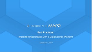 Learn more at datascience.com | Empower Your Data Scientists
November 7, 2017
Best Practices:
Implementing DataOps with a Data Science Platform
 