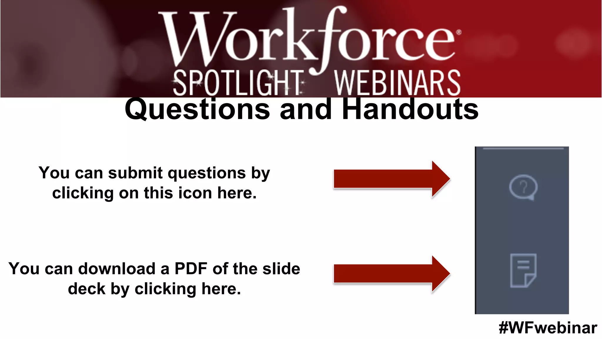 #WFwebinar
Questions and Handouts
You can submit questions by
clicking on this icon here.
You can download a PDF of the slide
deck by clicking here.
 